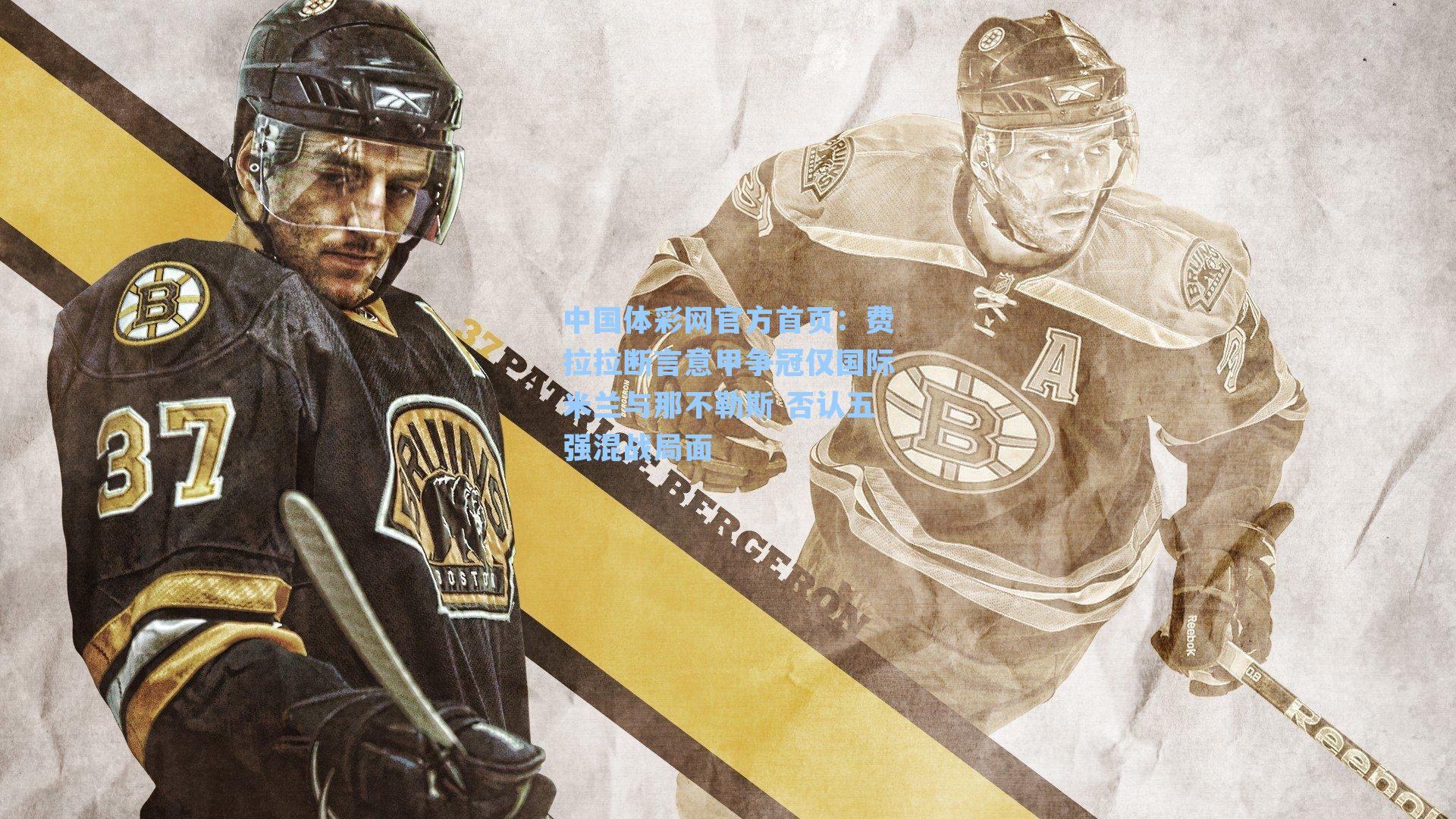 中国体彩网官方首页：费拉拉断言意甲争冠仅国际米兰与那不勒斯 否认五强混战局面