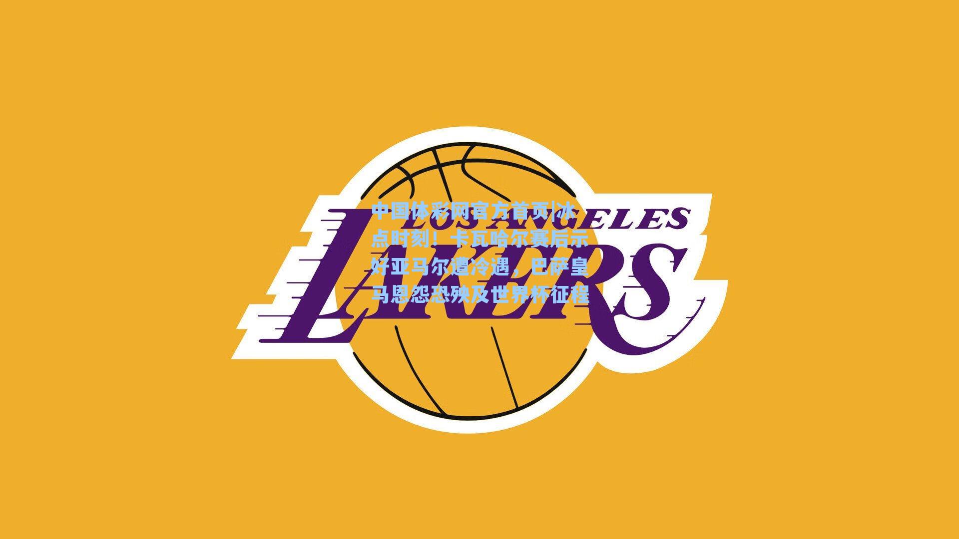 中国体彩网官方首页|冰点时刻！卡瓦哈尔赛后示好亚马尔遭冷遇，巴萨皇马恩怨恐殃及世界杯征程