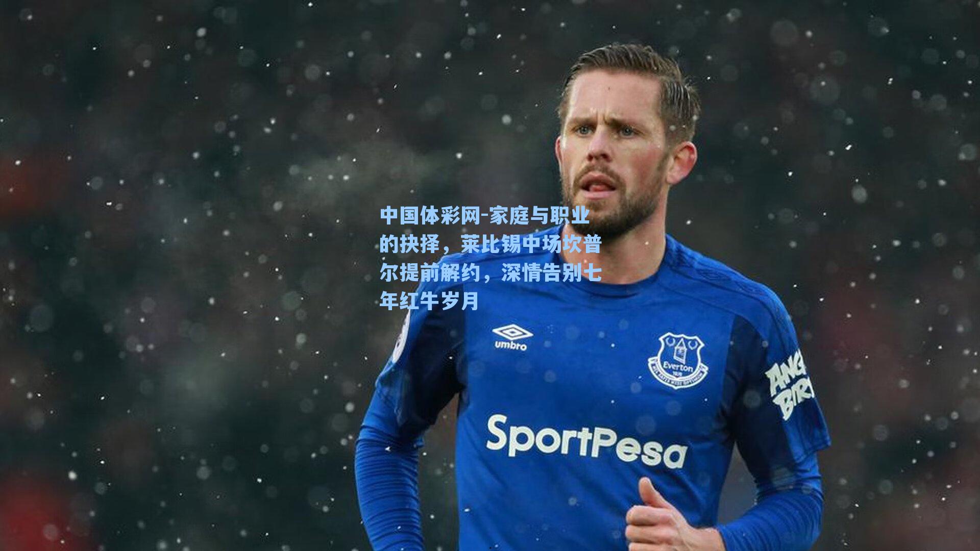 中国体彩网-家庭与职业的抉择，莱比锡中场坎普尔提前解约，深情告别七年红牛岁月