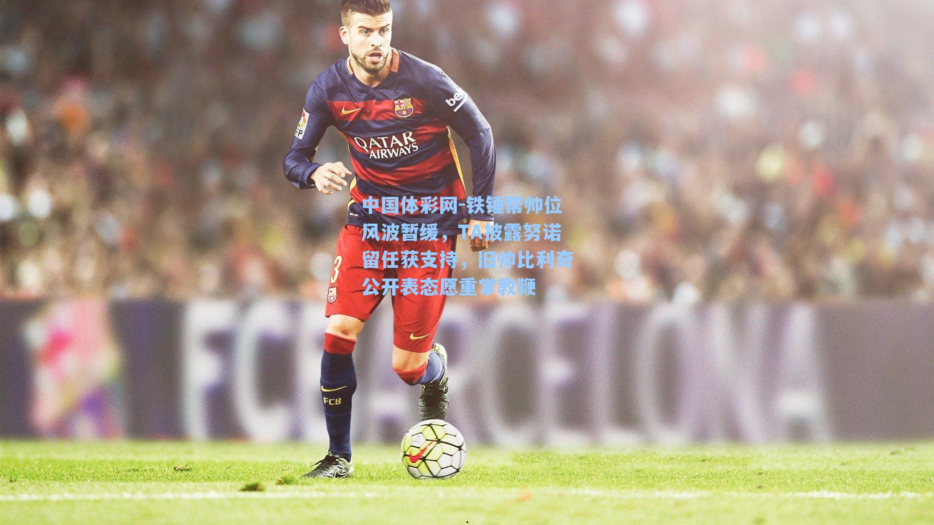 中国体彩网-铁锤帮帅位风波暂缓，TA披露努诺留任获支持，旧帅比利奇公开表态愿重掌教鞭