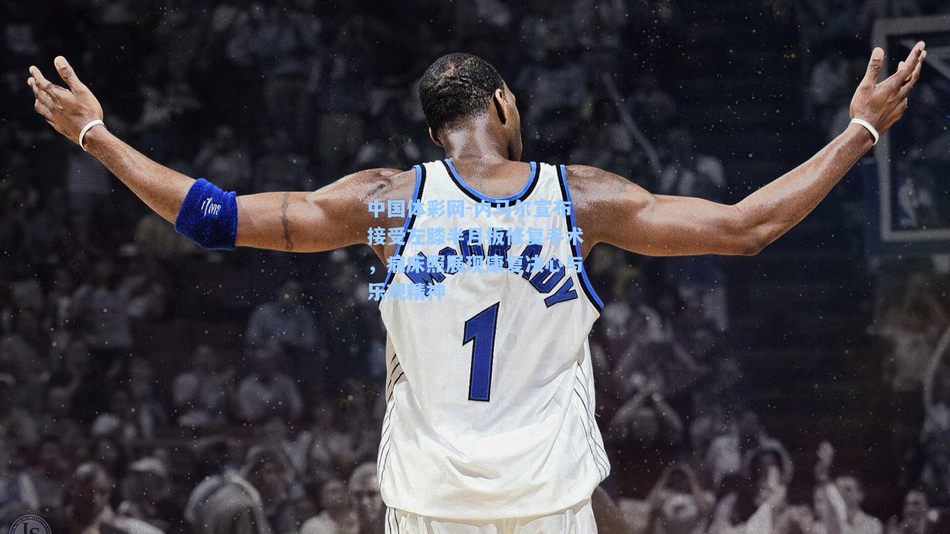 内马尔宣布接受左膝半月板修复手术，病床照展现康复决心与乐观精神