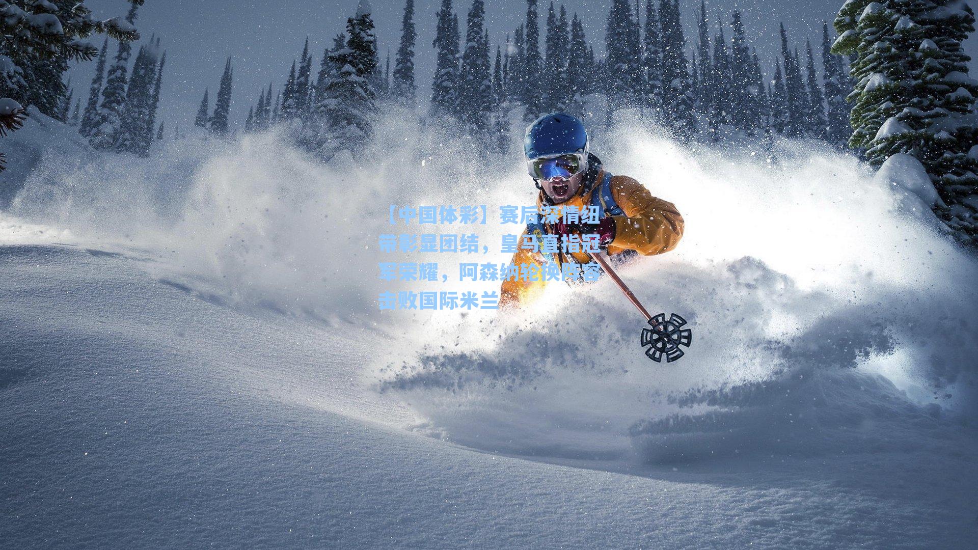 赛后深情纽带彰显团结,皇马直指冠军荣耀,阿森纳轮换阵容击败国际米兰