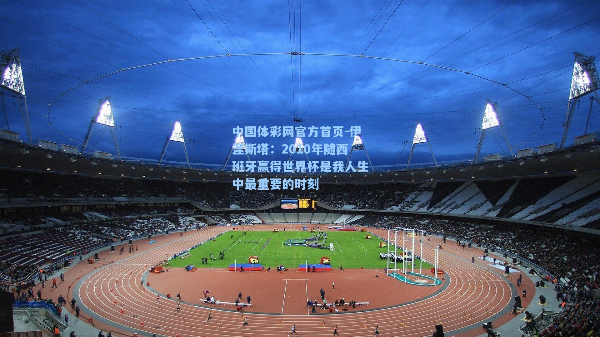 中国体彩网官方首页-伊涅斯塔：2010年随西班牙赢得世界杯是我人生中最重要的时刻